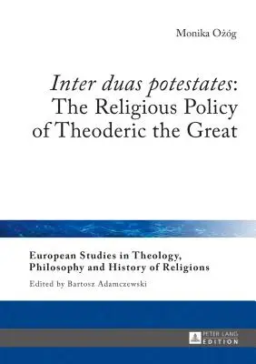 Inter duas potestates: Nagy Theoderich valláspolitikája - Inter duas potestates: The Religious Policy of Theoderic the Great