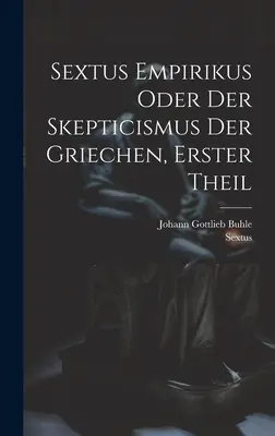 Sextus Empirikus oder der Skepticismus der Griechen, erster Theil (Sextus Empirikus vagy a görögök szkepticizmusa, első rész) - Sextus Empirikus oder der Skepticismus der Griechen, erster Theil