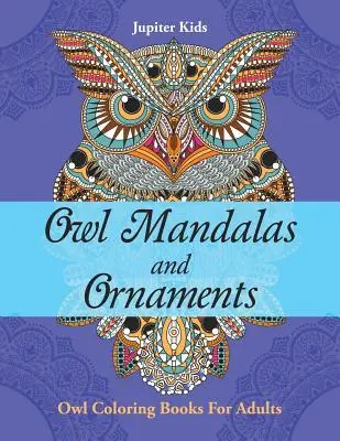 Bagoly mandalák és díszek: Bagoly színezőkönyvek felnőtteknek - Owl Mandalas and Ornaments: Owl Coloring Books For Adults