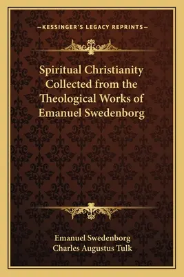 Lelki kereszténység Emanuel Swedenborg teológiai műveiből összegyűjtve - Spiritual Christianity Collected from the Theological Works of Emanuel Swedenborg