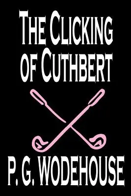 The Clicking of Cuthbert by P. G. Wodehouse, Fikció, Irodalmi, Novellák, Novellák - The Clicking of Cuthbert by P. G. Wodehouse, Fiction, Literary, Short Stories