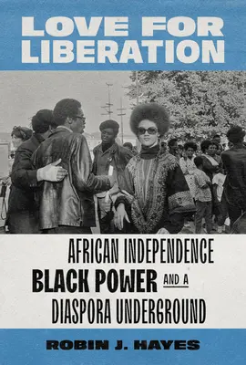 Láska k osvobození: Láska: Africká nezávislost, černošská síla a diasporní underground - Love for Liberation: African Independence, Black Power, and a Diaspora Underground
