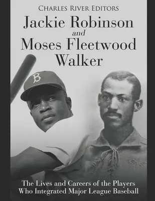 Jackie Robinson és Moses Fleetwood Walker: A Major League Baseballt integráló játékosok élete és pályafutása - Jackie Robinson and Moses Fleetwood Walker: The Lives and Careers of the Players Who Integrated Major League Baseball