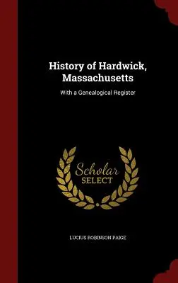 Hardwick, Massachusetts története: Genealógiai regiszterrel - History of Hardwick, Massachusetts: With a Genealogical Register