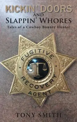 Kickin' Doors and Slappin' Whores: Tales of a Cowboy Bounty Hunter