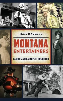 Montana Entertainers: Híres és majdnem elfeledett - Montana Entertainers: Famous and Almost Forgotten