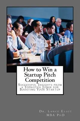 Hogyan nyerj meg egy startup-pitchversenyt: Sikeres meglátások egy első osztályú bírótól a startupod fellendítéséhez - How to Win a Startup Pitch Competition: Successful Insights from a Topnotch Judge for Boosting Your Startup