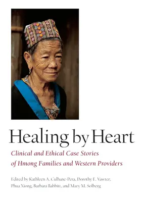 Gyógyítás szívvel: Hmong családok és nyugati szolgáltatók klinikai és etikai esettanulmányai - Healing by Heart: Clinical and Ethical Case Studies of Hmong Families and Western Providers