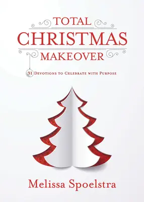 Teljes karácsonyi átalakítás: 31 áhítat a céltudatos ünnepléshez - Total Christmas Makeover: 31 Devotions to Celebrate with Purpose