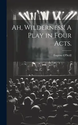 Ah, Wilderness! Színdarab négy felvonásban. - Ah, Wilderness! A Play in Four Acts.