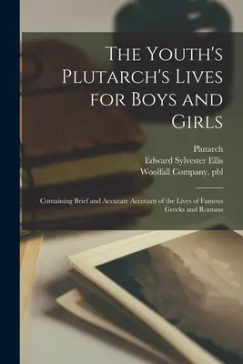 The Youth's Plutarch's Lives for Boys and Girls: A híres görögök és rómaiak életének rövid és pontos beszámolóját tartalmazza. - The Youth's Plutarch's Lives for Boys and Girls: Containing Brief and Accurate Accounts of the Lives of Famous Greeks and Romans