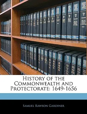 History of the Commonwealth and Protectorate: 1649-1656