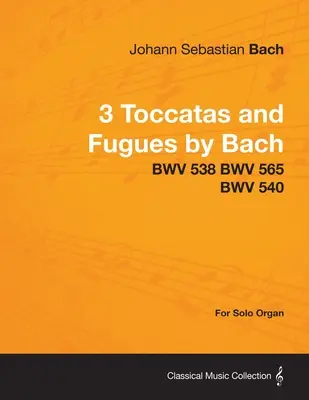 3 Toccata és fúga Bachtól - BWV 538 BWV 565 BWV 540 - Szólóorgonára - 3 Toccatas and Fugues by Bach - BWV 538 BWV 565 BWV 540 - For Solo Organ