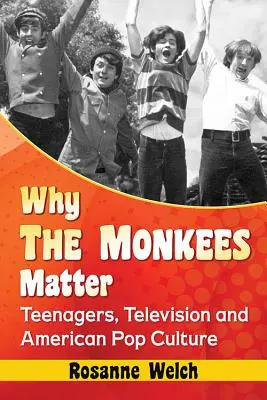 Miért fontos a Monkees: Tinik, a televízió és az amerikai popkultúra - Why the Monkees Matter: Teenagers, Television and American Pop Culture