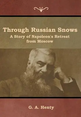 Az orosz havasokon át: Napóleon visszavonulásának története Moszkvából - Through Russian Snows: A Story of Napoleon's Retreat from Moscow