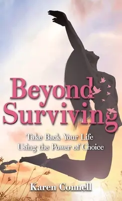 Túl a túlélésen: Vegye vissza az életét a választás erejével - Beyond Surviving: Take Back Your Life Using the Power of Choice