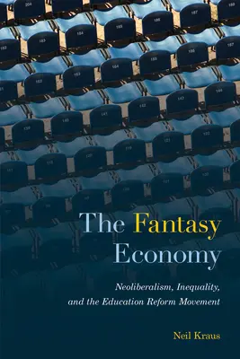 A fantasy gazdaság: Neoliberalizmus, egyenlőtlenség és az oktatási reformmozgalom - The Fantasy Economy: Neoliberalism, Inequality, and the Education Reform Movement