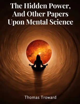 A rejtett erő, és más értekezések a mentális tudományról - The Hidden Power, And Other Papers Upon Mental Science