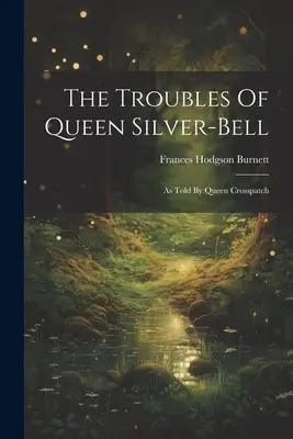 The Troubles Of Queen Silver-bell: Crosspatch királynő elbeszélése szerint - The Troubles Of Queen Silver-bell: As Told By Queen Crosspatch