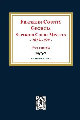 Franklin megye, Georgia felsőbíróságának jegyzőkönyvei, 1825-1829. (3. kötet) - Franklin County, Georgia Superior Court Minutes, 1825-1829. (Volume #3)