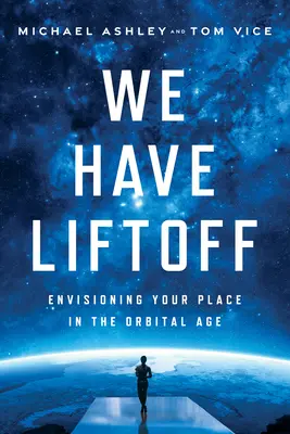 Van felszállásunk: A helyünk az orbitális korszakban - We Have Liftoff: Envisioning Your Place in the Orbital Age