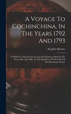 Utazás Cochinchinába, az 1792. és 1793. évben: Melyhez csatolták az 1801. és 1802. évben tett utazás beszámolóját, amely során az 1801. és 1802. évben a Cochinchinai Köztársaságban tartózkodott. - A Voyage To Cochinchina, In The Years 1792 And 1793: To Which Is Annexed An Account Of A Journey Made In The Years 1801 And 1802, To The Residence Of