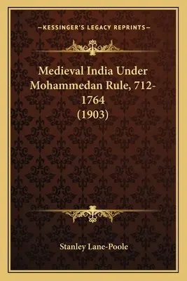 Középkori India mohamedán uralom alatt, 712-1764 (1903) - Medieval India Under Mohammedan Rule, 712-1764 (1903)