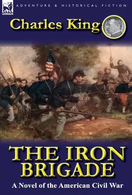 The Iron Brigade: Az amerikai polgárháború regénye - The Iron Brigade: A Novel of the American Civil War