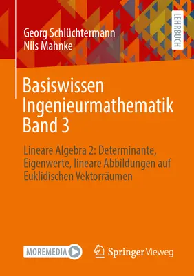 Mérnöki matematikai alapismeretek 3. kötet: Lineáris algebra 2: Determinánsok, sajátértékek, lineáris leképezések euklideszi vektortereken - Basiswissen Ingenieurmathematik Band 3: Lineare Algebra 2: Determinante, Eigenwerte, Lineare Abbildungen Auf Euklidischen Vektorrumen