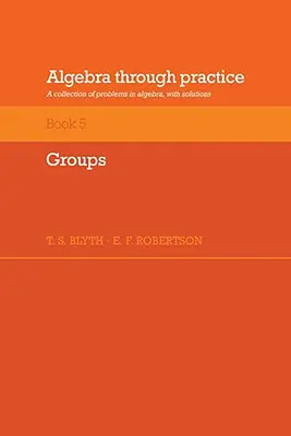 Algebra Through Practice: Volume 5, Groups: Algebrai problémák gyűjteménye megoldásokkal - Algebra Through Practice: Volume 5, Groups: A Collection of Problems in Algebra with Solutions