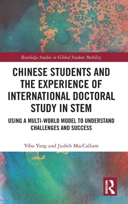 Kínai diákok és a nemzetközi doktori tanulmányok tapasztalatai a STEM területén: Egy többvilági modell használata a kihívások és a siker megértéséhez - Chinese Students and the Experience of International Doctoral Study in STEM: Using a Multi-World Model to Understand Challenges and Success