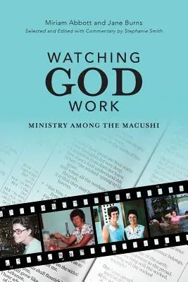 Isten munkáját figyelve: Szolgálat a makuszik között - Watching God Work: Ministry among the Macushi