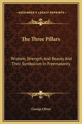 A három pillér: A bölcsesség, az erő és a szépség és szimbolikájuk a szabadkőművességben - The Three Pillars: Wisdom, Strength, And Beauty And Their Symbolism In Freemasonry