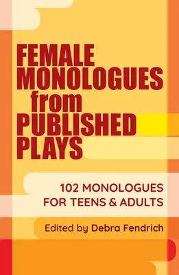 Female Monologues from Published Plays: 102 monológok tiniknek és felnőtteknek - Female Monologues from Published Plays: 102 Monologues for Teens & Adults