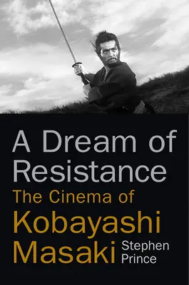 Az ellenállás álma: Kobayashi Masaki mozija - A Dream of Resistance: The Cinema of Kobayashi Masaki