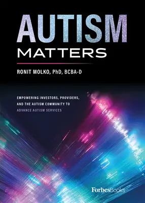 Autism Matters: A befektetők, a szolgáltatók és az autista közösség felhatalmazása az autizmus-szolgáltatások előmozdítására - Autism Matters: Empowering Investors, Providers, and the Autism Community to Advance Autism Services