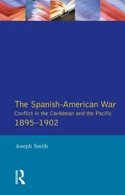 A spanyol-amerikai háború 1895-1902: Konfliktus a Karib-tengeren és a Csendes-óceánon - The Spanish-American War 1895-1902: Conflict in the Caribbean and the Pacific