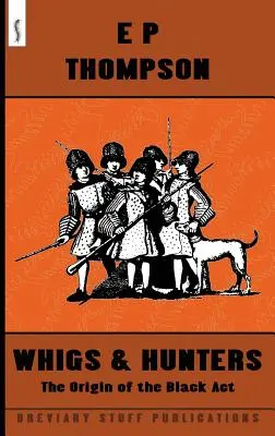 Whigs and Hunters: A fekete törvény eredete - Whigs and Hunters: The Origin of the Black Act