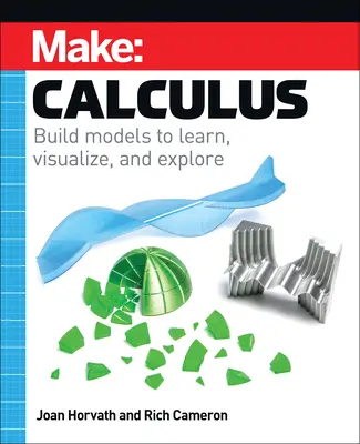 Make: Calculus: Modellek építése a tanuláshoz, vizualizáláshoz és felfedezéshez - Make: Calculus: Build Models to Learn, Visualize, and Explore