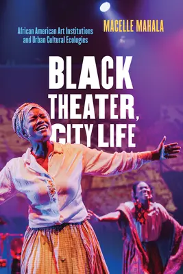 Fekete színház, városi élet: Színház: Afroamerikai művészeti intézmények és városi kulturális ökológiák - Black Theater, City Life: African American Art Institutions and Urban Cultural Ecologies