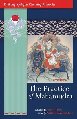 A Mahamudra gyakorlata: Drikung Kjabgon, Csetszang Rinpocse tanításai - The Practice of Mahamudra: The Teachings of His Holiness, the Drikung Kyabgon, Chetsang Rinpoche