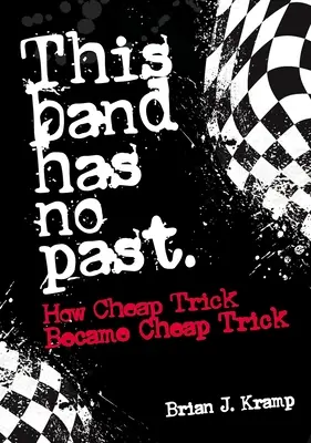 Ennek a zenekarnak nincs múltja: Hogyan lett a Cheap Trickből Cheap Trick - This Band Has No Past: How Cheap Trick Became Cheap Trick