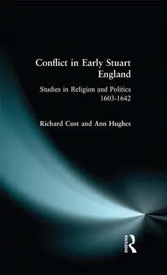 Konfliktus a korai Stuart Angliában: Tanulmányok a vallásról és a politikáról 1603-1642 - Conflict in Early Stuart England: Studies in Religion and Politics 1603-1642