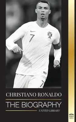 Cristiano Ronaldo: Egy portugál csodagyerek életrajza; az elszegényedéstől a futball (futball)szupersztárig - Cristiano Ronaldo: The Biography of a Portuguese Prodigy; From Impoverished to Soccer (Football) Superstar