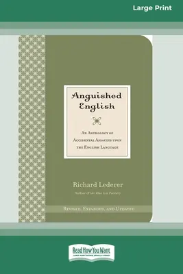 Gyötrelmes angol: Az angol nyelv véletlen támadásainak antológiája [Standard Large Print 16 Pt Edition] - Anguished English: An Anthology of Accidental Assaults on the English Language [Standard Large Print 16 Pt Edition]