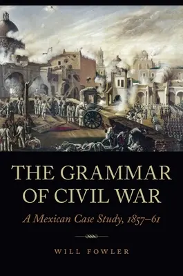 A polgárháború nyelvtana: egy mexikói esettanulmány, 1857-61 - The Grammar of Civil War: A Mexican Case Study, 1857-61