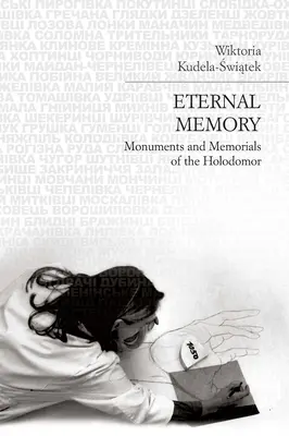 Örök emlékezet: A holodomor emlékművei és emlékművei - Eternal Memory: Monuments and Memorials of the Holodomor