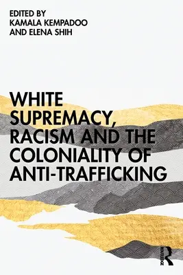 A fehér felsőbbrendűség, a rasszizmus és az emberkereskedelem elleni küzdelem gyarmatosítása - White Supremacy, Racism and the Coloniality of Anti-Trafficking