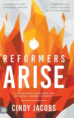 Reformátorok támadjatok fel: A prófétai stratégiád a mennyország földre hozásához - Reformers Arise: Your Prophetic Strategy for Bringing Heaven to Earth