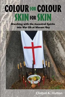 Színt a színért Bőrt a bőrért: Az ősök szellemeivel a háborúba menetel Oh at Morant Bay - Colour for Colour Skin for Skin: Marching with the Ancestral Spirits Into War Oh at Morant Bay